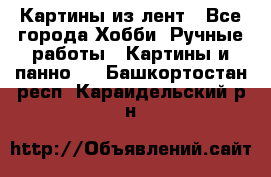 Картины из лент - Все города Хобби. Ручные работы » Картины и панно   . Башкортостан респ.,Караидельский р-н